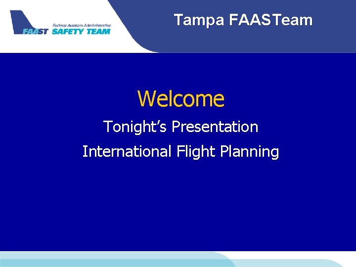 Tampa FAASTeam Welcome Tonight’s Presentation International Flight Planning 