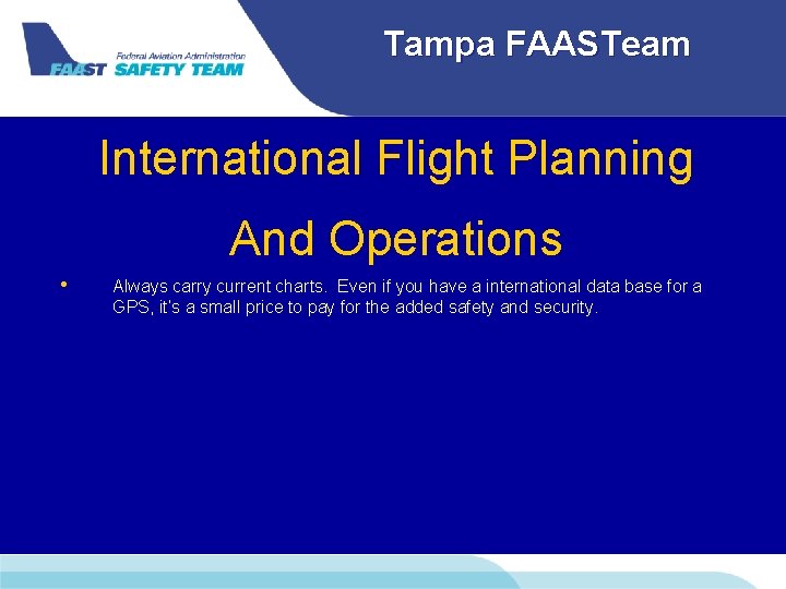 Tampa FAASTeam International Flight Planning And Operations • Always carry current charts. Even if