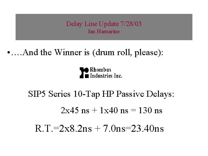 Delay Line Update 7/28/03 Ian Harnarine • …. And the Winner is (drum roll,