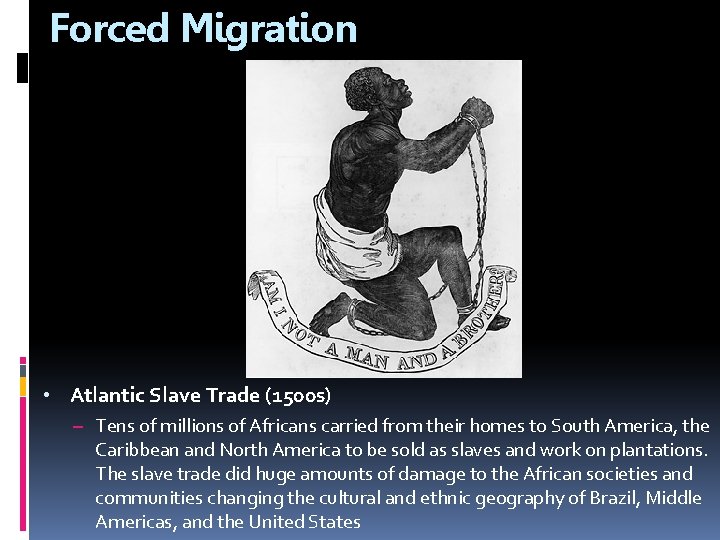 Forced Migration • Atlantic Slave Trade (1500 s) – Tens of millions of Africans