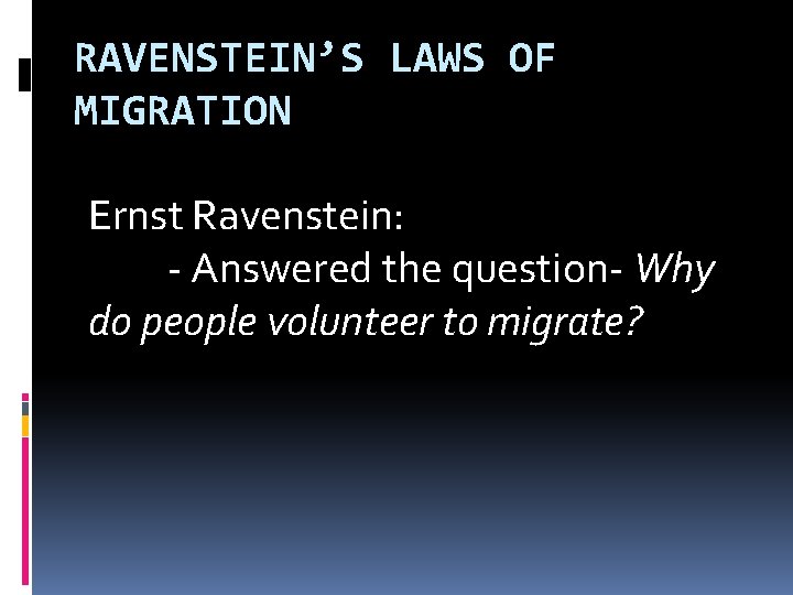 RAVENSTEIN’S LAWS OF MIGRATION Ernst Ravenstein: - Answered the question- Why do people volunteer