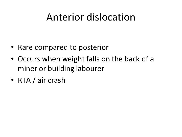 Anterior dislocation • Rare compared to posterior • Occurs when weight falls on the