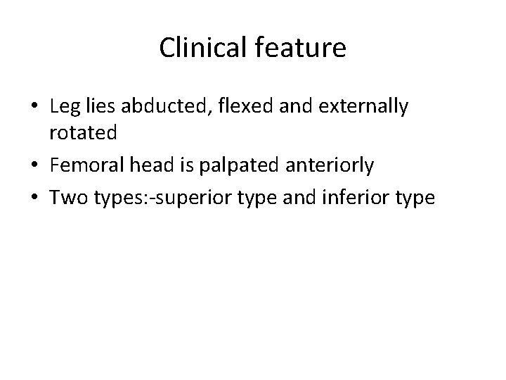 Clinical feature • Leg lies abducted, flexed and externally rotated • Femoral head is