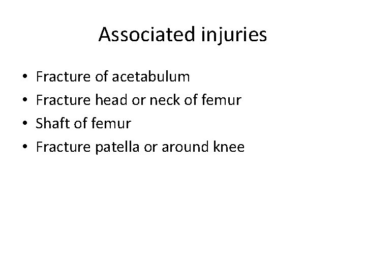 Associated injuries • • Fracture of acetabulum Fracture head or neck of femur Shaft