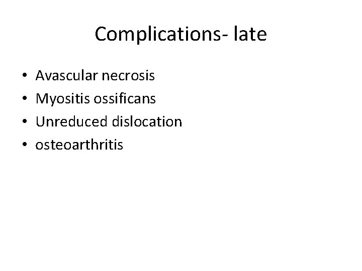 Complications- late • • Avascular necrosis Myositis ossificans Unreduced dislocation osteoarthritis 