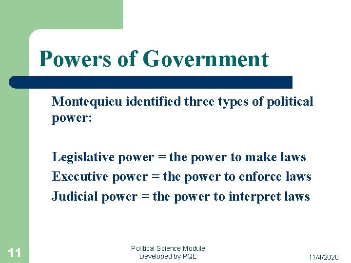 Powers of Government Montequieu identified three types of political power: Legislative power = the