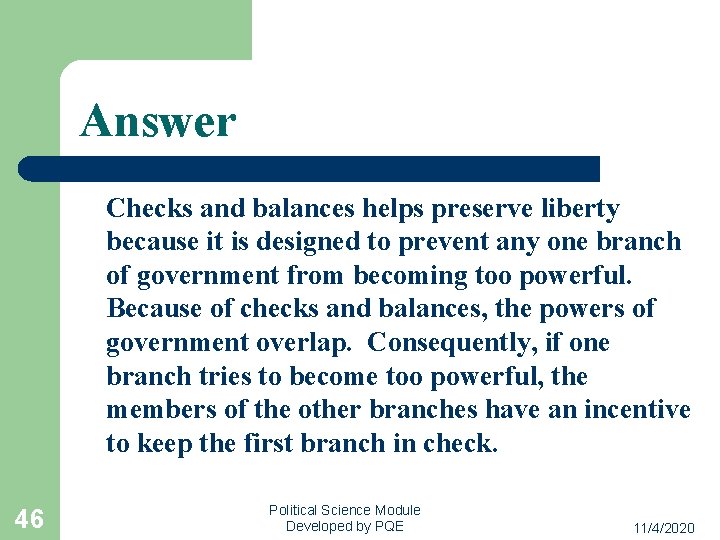 Answer Checks and balances helps preserve liberty because it is designed to prevent any