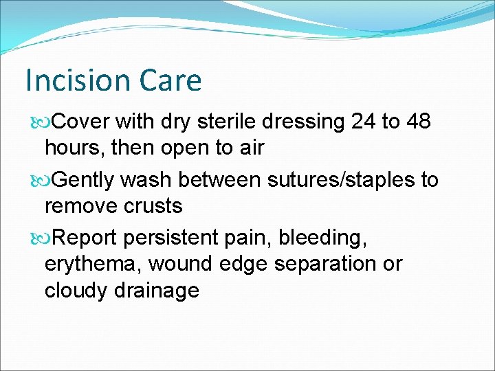 Incision Care Cover with dry sterile dressing 24 to 48 hours, then open to