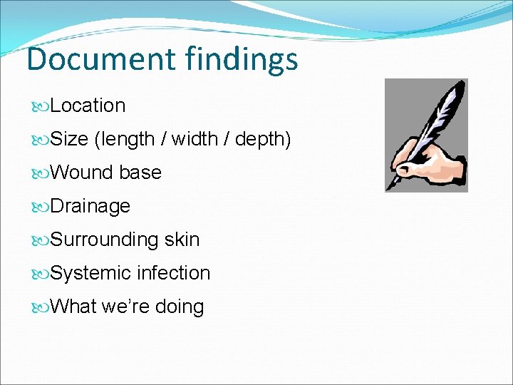 Document findings Location Size (length / width / depth) Wound base Drainage Surrounding skin