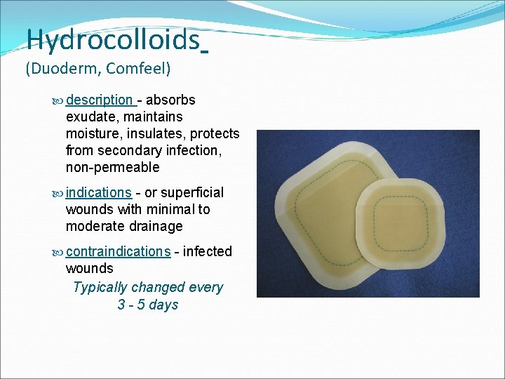 Hydrocolloids (Duoderm, Comfeel) description - absorbs exudate, maintains moisture, insulates, protects from secondary infection,