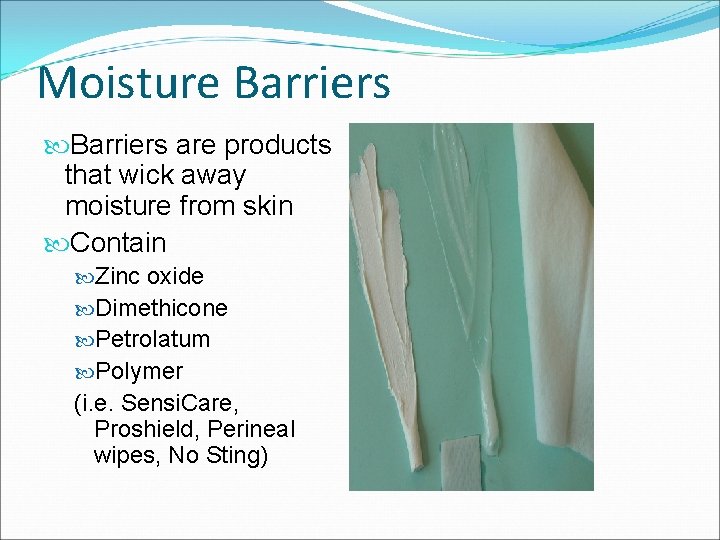 Moisture Barriers are products that wick away moisture from skin Contain Zinc oxide Dimethicone