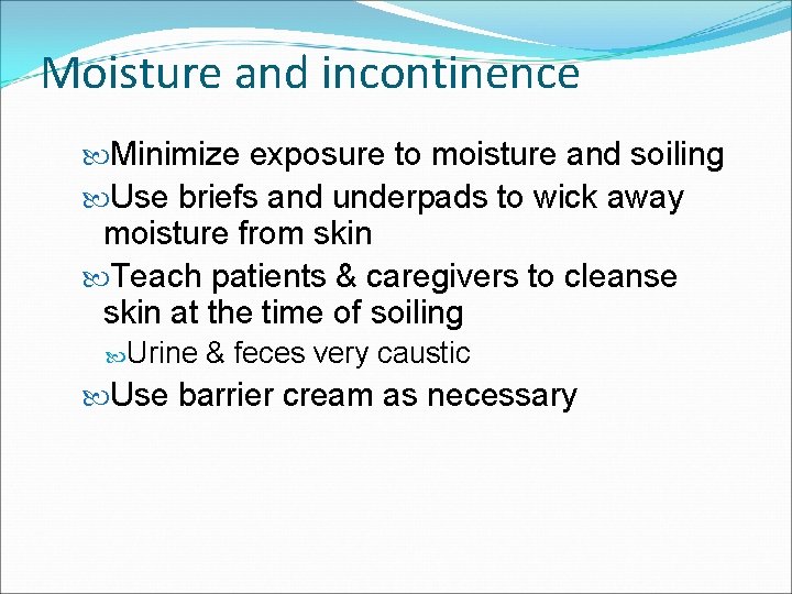 Moisture and incontinence Minimize exposure to moisture and soiling Use briefs and underpads to