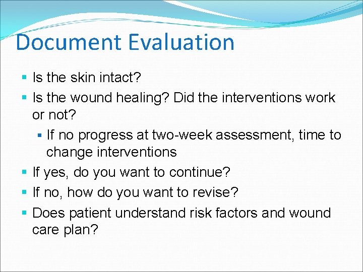Document Evaluation Is the skin intact? Is the wound healing? Did the interventions work