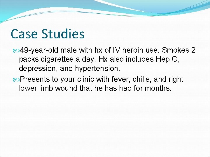 Case Studies 49 -year-old male with hx of IV heroin use. Smokes 2 packs