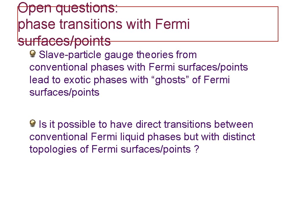 Open questions: phase transitions with Fermi surfaces/points Slave-particle gauge theories from conventional phases with