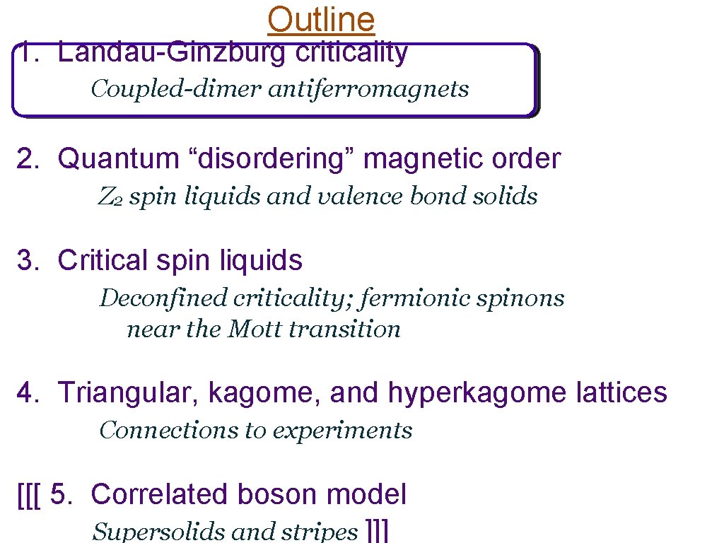 Outline 1. Landau-Ginzburg criticality Coupled-dimer antiferromagnets 2. Quantum “disordering” magnetic order Z 2 spin