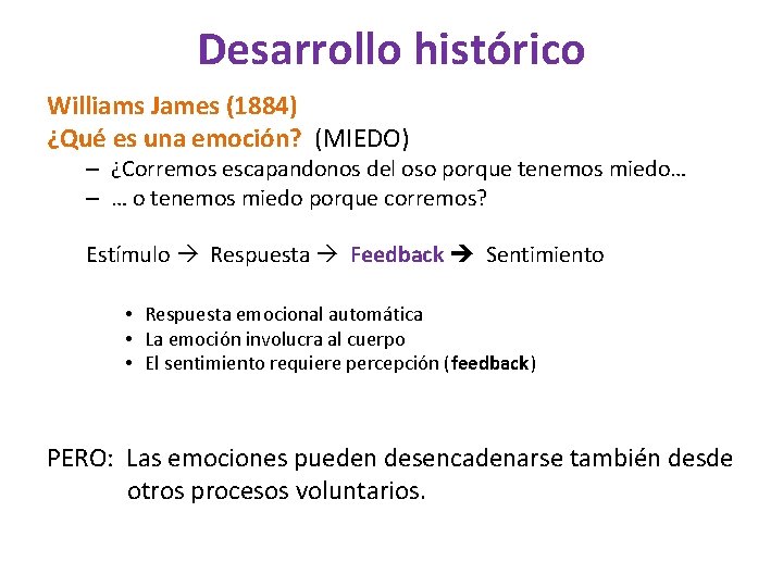 Desarrollo histórico Williams James (1884) ¿Qué es una emoción? (MIEDO) – ¿Corremos escapandonos del