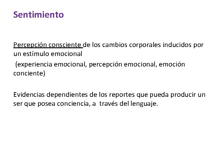 Sentimiento Percepción consciente de los cambios corporales inducidos por un estímulo emocional (experiencia emocional,