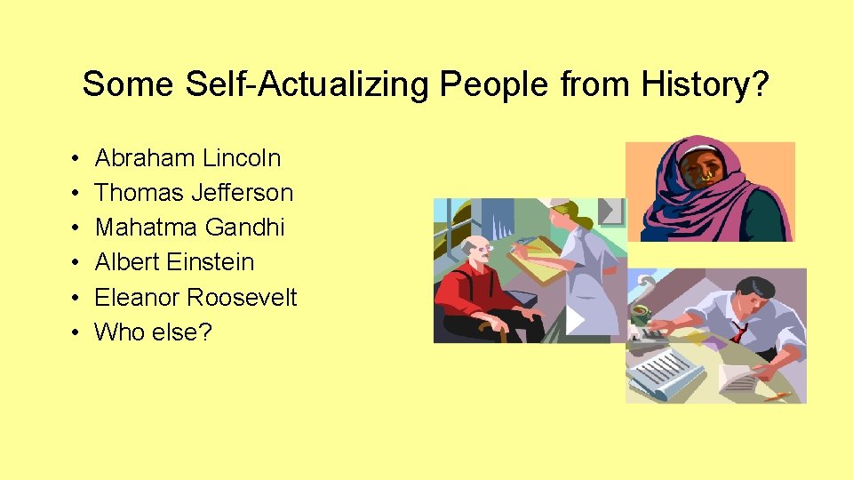 Some Self-Actualizing People from History? • • • Abraham Lincoln Thomas Jefferson Mahatma Gandhi