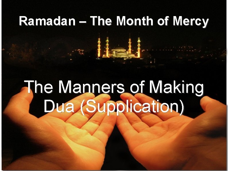 Ramadan – The Month of Mercy The Manners of Making Dua (Supplication) 