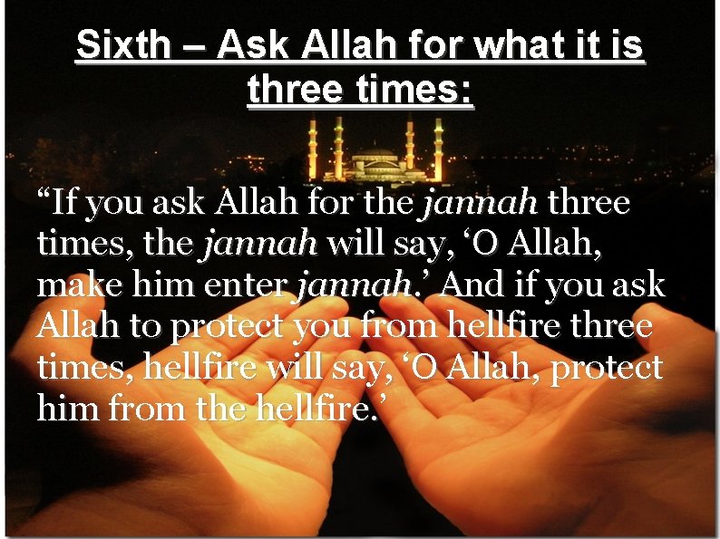 Sixth – Ask Allah for what it is three times: “If you ask Allah