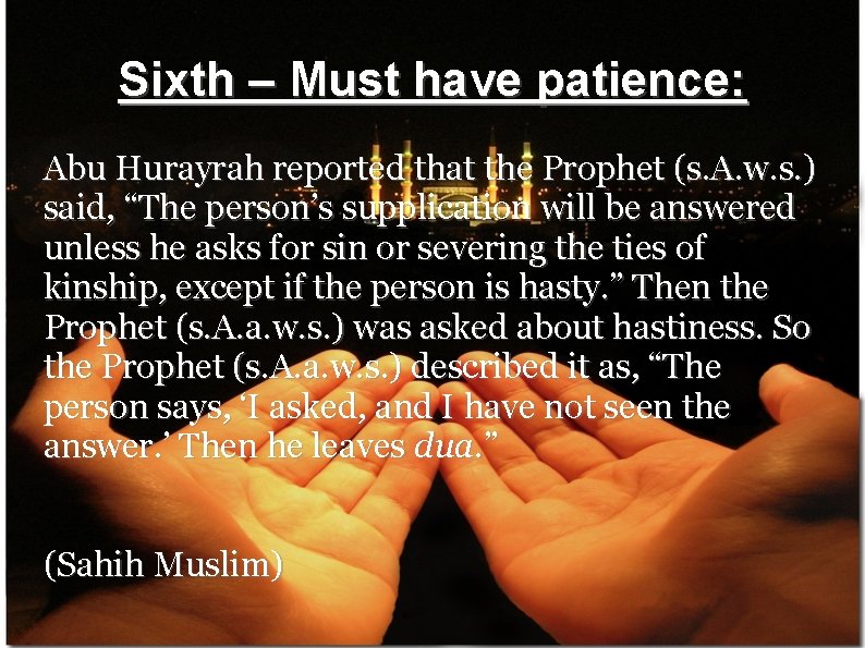 Sixth – Must have patience: Abu Hurayrah reported that the Prophet (s. A. w.