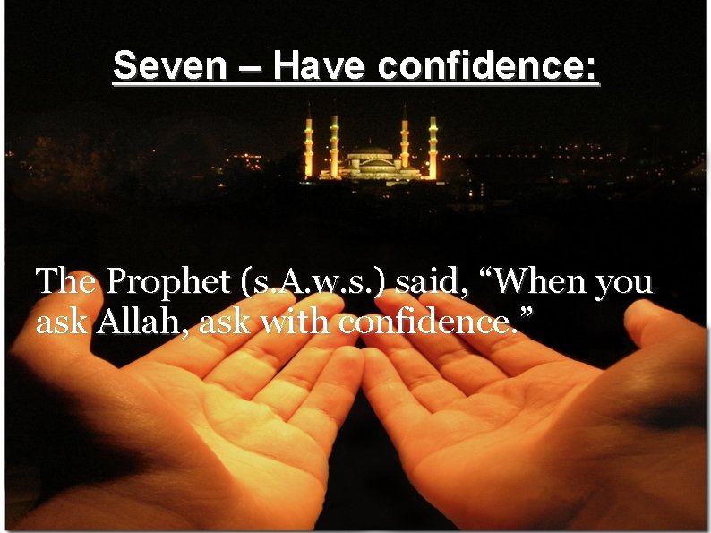 Seven – Have confidence: The Prophet (s. A. w. s. ) said, “When you