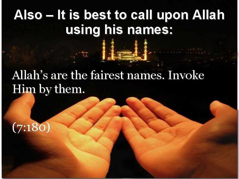 Also – It is best to call upon Allah using his names: Allah’s are