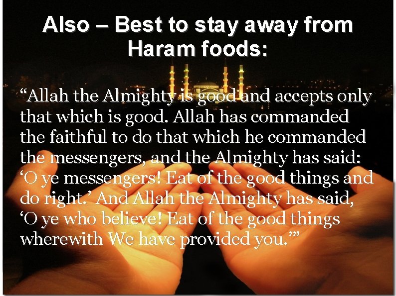 Also – Best to stay away from Haram foods: “Allah the Almighty is good