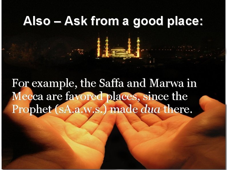 Also – Ask from a good place: For example, the Saffa and Marwa in