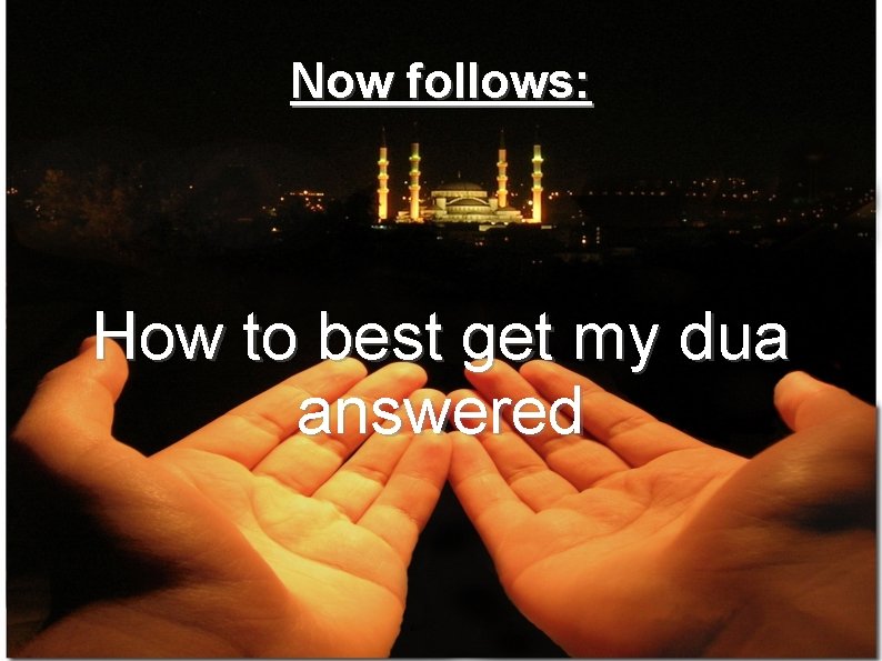 Now follows: How to best get my dua answered 