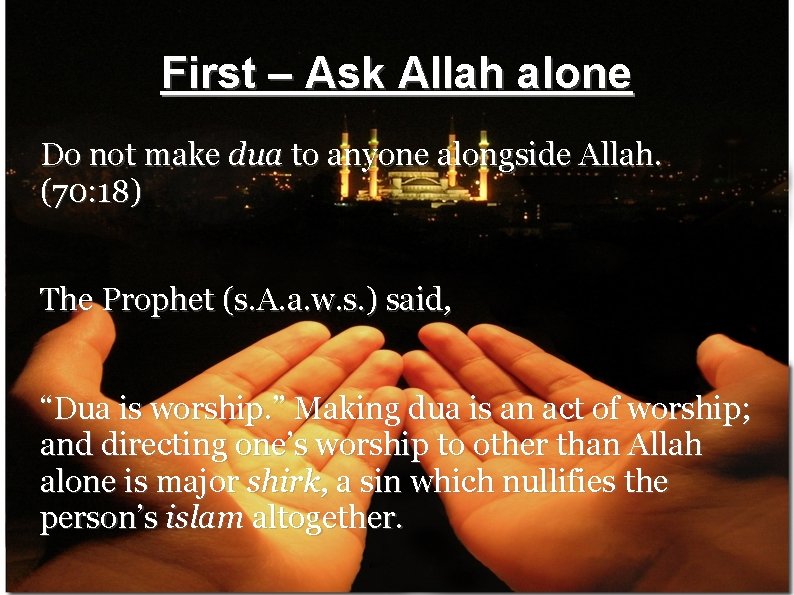 First – Ask Allah alone Do not make dua to anyone alongside Allah. (70: