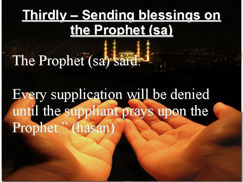 Thirdly – Sending blessings on the Prophet (sa) The Prophet (sa) said: Every supplication