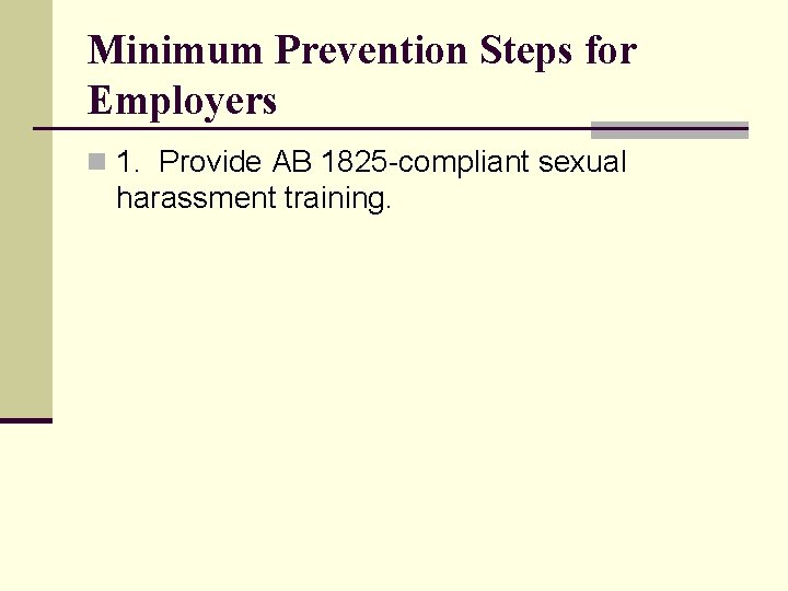 Minimum Prevention Steps for Employers n 1. Provide AB 1825 -compliant sexual harassment training.
