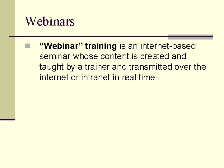 Webinars n “Webinar” training is an internet-based seminar whose content is created and taught