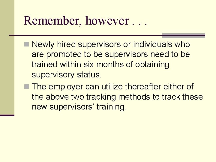 Remember, however. . . n Newly hired supervisors or individuals who are promoted to