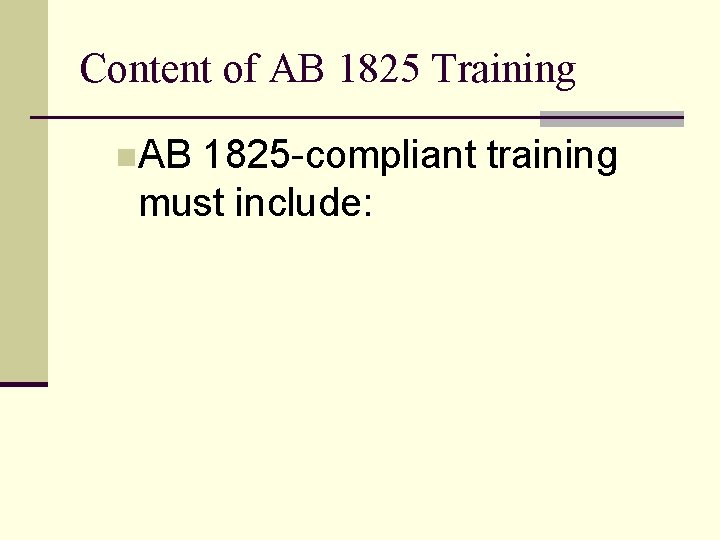 Content of AB 1825 Training n. AB 1825 -compliant training must include: 