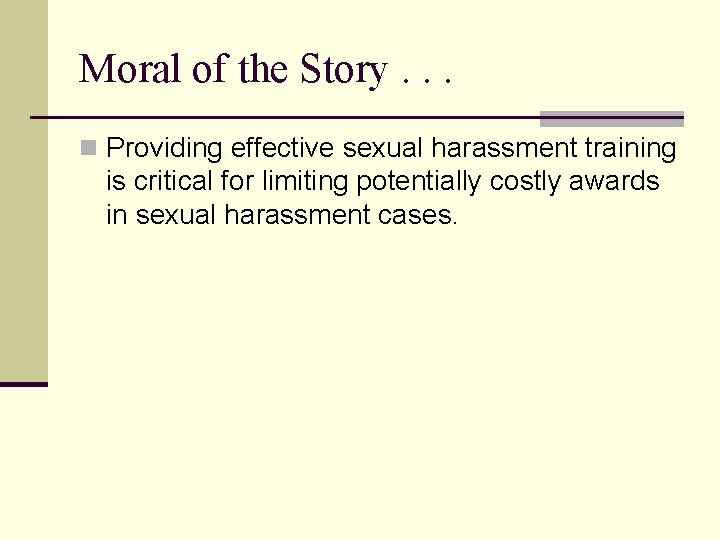 Moral of the Story. . . n Providing effective sexual harassment training is critical