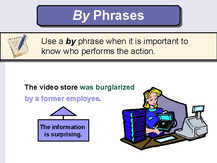 By Phrases Use a by phrase when it is important to know who performs