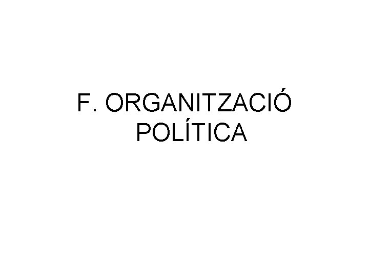 F. ORGANITZACIÓ POLÍTICA 