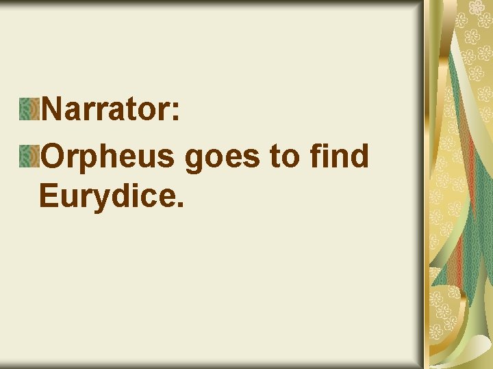 Narrator: Orpheus goes to find Eurydice. 