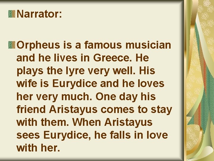 Narrator: Orpheus is a famous musician and he lives in Greece. He plays the