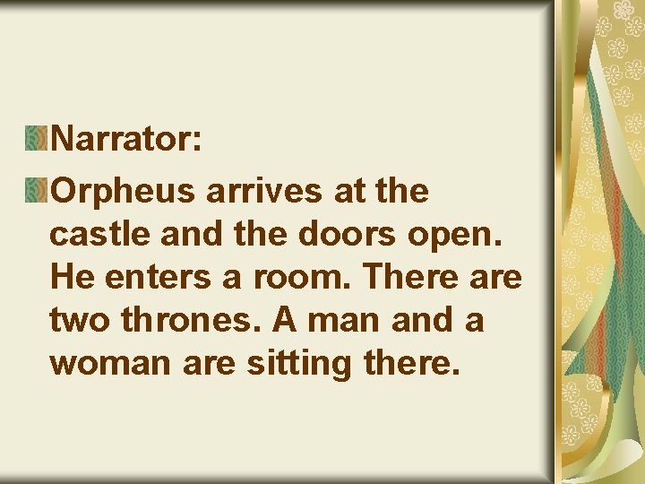 Narrator: Orpheus arrives at the castle and the doors open. He enters a room.