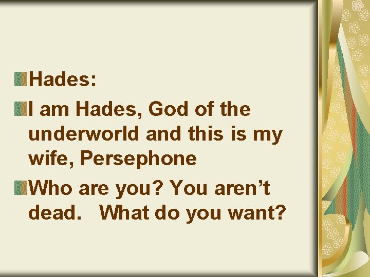 Hades: I am Hades, God of the underworld and this is my wife, Persephone