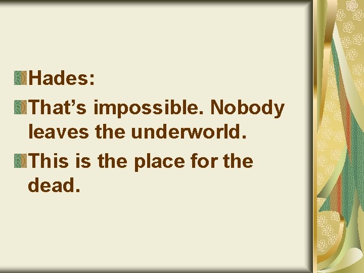 Hades: That’s impossible. Nobody leaves the underworld. This is the place for the dead.