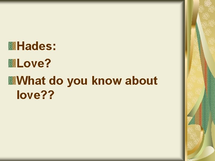 Hades: Love? What do you know about love? ? 