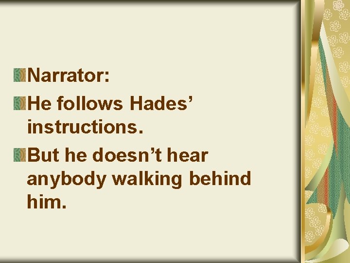 Narrator: He follows Hades’ instructions. But he doesn’t hear anybody walking behind him. 