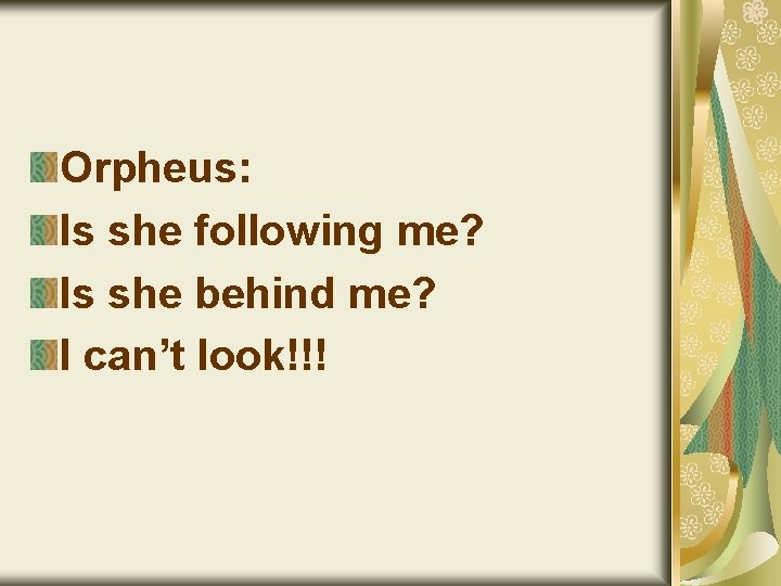 Orpheus: Is she following me? Is she behind me? I can’t look!!! 