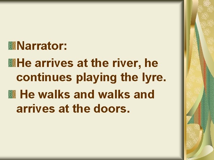 Narrator: He arrives at the river, he continues playing the lyre. He walks and