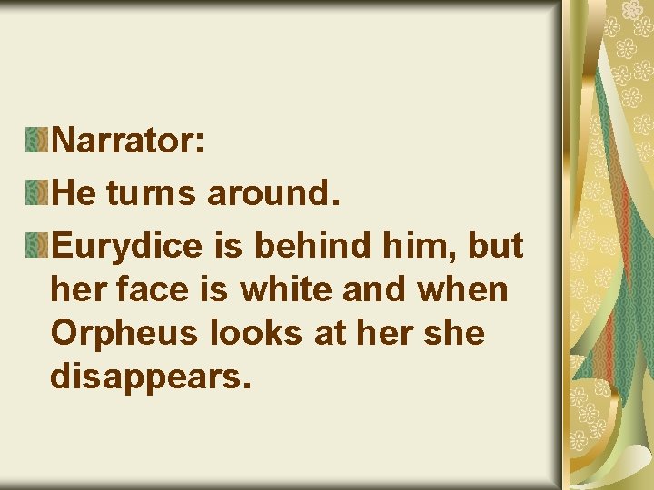 Narrator: He turns around. Eurydice is behind him, but her face is white and